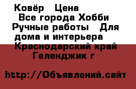 Ковёр › Цена ­ 15 000 - Все города Хобби. Ручные работы » Для дома и интерьера   . Краснодарский край,Геленджик г.